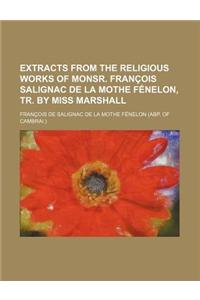 Extracts from the Religious Works of Monsr. Francois Salignac de La Mothe Fenelon, Tr. by Miss Marshall