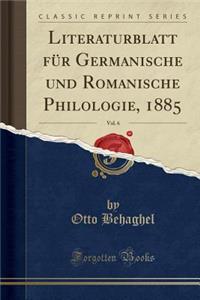 Literaturblatt FÃ¼r Germanische Und Romanische Philologie, 1885, Vol. 6 (Classic Reprint)