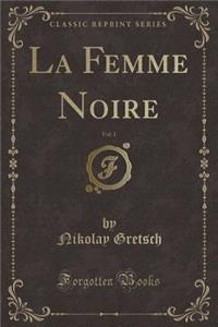 La Femme Noire, Vol. 1 (Classic Reprint)