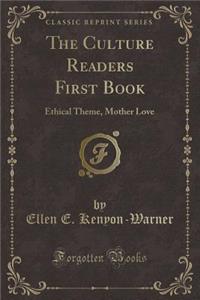 The Culture Readers First Book: Ethical Theme, Mother Love (Classic Reprint)