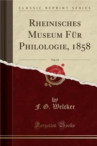 Rheinisches Museum FÃ¼r Philologie, 1858, Vol. 13 (Classic Reprint)