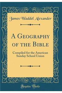A Geography of the Bible: Compiled for the American Sunday School Union (Classic Reprint)