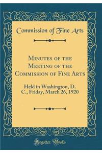 Minutes of the Meeting of the Commission of Fine Arts: Held in Washington, D. C., Friday, March 26, 1920 (Classic Reprint)