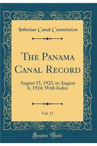 The Panama Canal Record, Vol. 17: August 15, 1923, to August 6, 1924; With Index (Classic Reprint)