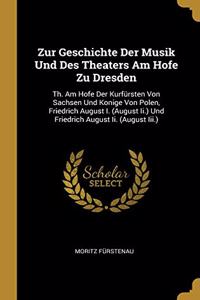 Zur Geschichte Der Musik Und Des Theaters Am Hofe Zu Dresden