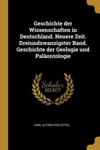 Geschichte der Wissenschaften in Deutschland. Neuere Zeit. Dreiundzwanzigster Band. Geschichte der Geologie und Paläontologie