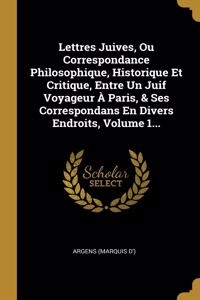 Lettres Juives, Ou Correspondance Philosophique, Historique Et Critique, Entre Un Juif Voyageur À Paris, & Ses Correspondans En Divers Endroits, Volume 1...