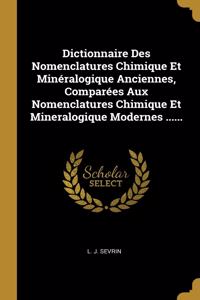 Dictionnaire Des Nomenclatures Chimique Et Minéralogique Anciennes, Comparées Aux Nomenclatures Chimique Et Mineralogique Modernes ......