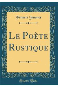 Le Poï¿½te Rustique (Classic Reprint)