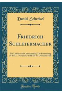 Friedrich Schleiermacher: Ein Lebens-Und Charakterbild; Zur Erinnerung an Den 21. November 1768 Fï¿½r Das Deutsche Volk (Classic Reprint)