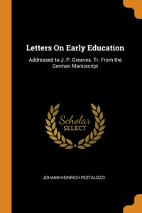 Letters On Early Education: Addressed to J. P. Greaves. Tr. From the German Manuscript