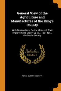 General View of the Agriculture and Manufactures of the King's County