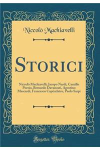 Storici: NiccolÃ² Machiavelli, Jacopo Nardi, Camillo Porzio, Bernardo Davanzati, Agostino Mascardi, Francesco CapÃ©celatro, Paolo Sarpi (Classic Reprint)