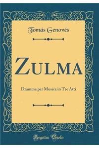 Zulma: Dramma Per Musica in Tre Atti (Classic Reprint)