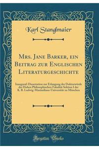 Mrs. Jane Barker, Ein Beitrag Zur Englischen Literaturgeschichte: Inaugural-Dissertation Zur Erlangung Der Doktorwï¿½rde Der Hohen Philosophischen Fakultï¿½t Sektion I Der K. B. Ludwig-Maximilians-Universitï¿½t Zu Mï¿½nchen (Classic Reprint)
