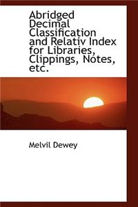 Abridged Decimal Classification and Relative Index for Libraries, Clippings, Notes, Etc.