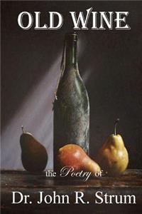 Old Wine: the Poetry of Dr. John R. Strum