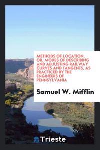 Methods of Location, or, Modes of Describing and Adjusting Railway Curves and Tangents, as Practiced by the Engineers of Pennsylvania