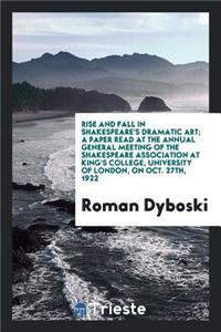 Rise and Fall in Shakespeare's Dramatic Art; A Paper Read at the Annual General Meeting of the Shakespeare Association at King's College, University of London, on Oct. 27th, 1922