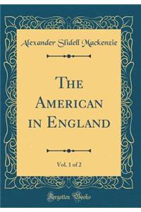 The American in England, Vol. 1 of 2 (Classic Reprint)