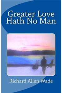 Greater Love Hath No Man