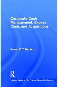 Corporate Cash Management, Excess Cash, and Acquisitions