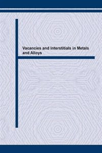 Vacancies and Interstitials in Metals and Alloys: Proceedings of the 6th International Conference, Berlin, 1986 (Materials Science Forum)