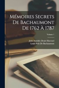 Mémoires Secrets De Bachaumont De 1762 À 1787; Volume 1