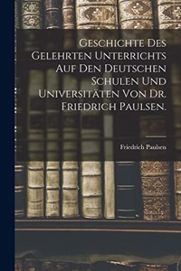 Geschichte des gelehrten Unterrichts auf den deutschen Schulen und Universitäten von Dr. Friedrich Paulsen.