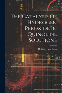 Catalysis Of Hydrogen Peroxide In Quinoline Solutions