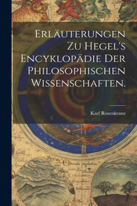 Erläuterungen zu Hegel's Encyklopädie der philosophischen Wissenschaften.