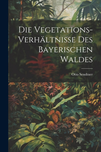 Vegetations-Verhältnisse des bayerischen Waldes