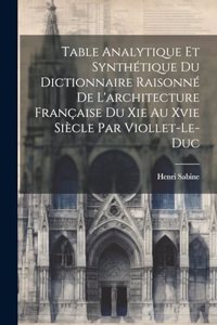 Table Analytique Et Synthétique Du Dictionnaire Raisonné De L'architecture Française Du Xie Au Xvie Siècle Par Viollet-Le-Duc