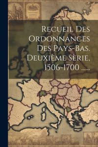 Recueil Des Ordonnances Des Pays-bas. Deuxième Sèrie, 1506-1700 ......