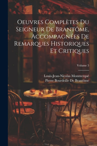 Oeuvres Complètes Du Seigneur De Brantôme, Accompagnées De Remarques Historiques Et Critiques; Volume 5