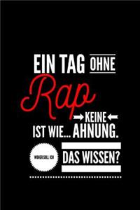 Ein Tag ohne Rap ist wie... keine Ahnung. Woher soll ich das Wissen ?