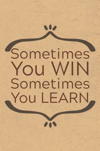 Sometimes You Win and Sometimes You Learn