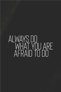 Always Do What You Are Afraid To Do