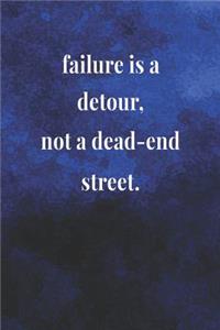 Failure Is A Detour, Not A Dead End Street.