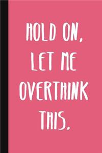 Hold On, Let Me Overthink This.