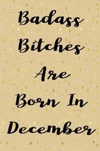 Badass Bitches Are Born In December
