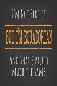I'm not perfect, But I'm Ecuadorian And that's pretty much the same