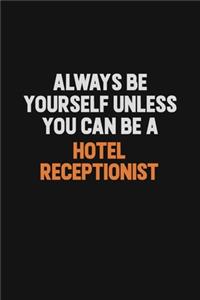 Always Be Yourself Unless You can Be A Hotel Receptionist