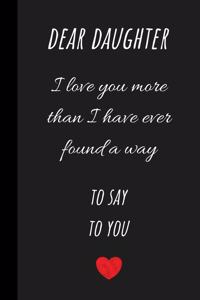 Dear daughter I love you more than I have ever found a way to say to you