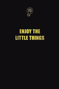 Enjoy the little things