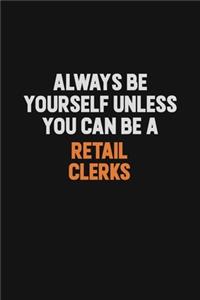 Always Be Yourself Unless You Can Be A Retail Clerks
