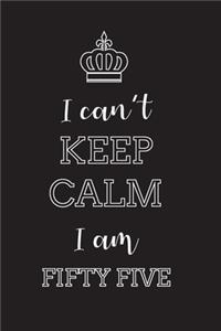 I Can't Keep Calm I Am Fifty Five