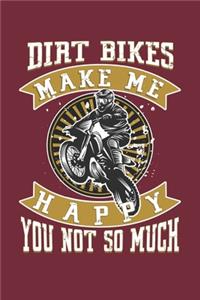 Dirt Bikes Make Me Happy You Not So Much