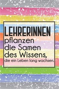 Lehrerinnen pflanzen die Samen des Wissens, die ein Leben lang wachsen.
