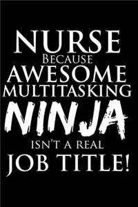 Nurse Because Awesome Multitasking Ninja Isn't A Real Job Title!: 6 x 9, Ruled Blank Lined Journal, Notebook, Nurse Journal, Organizer, Practitioner Gift, Nurse Graduation Gift, funny nursing gifts, rn nursing gift